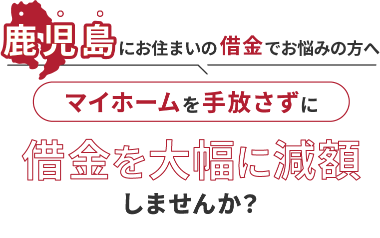 鹿児島にお住いの借金でお悩みの方へマイホームを手放さずに借金を大幅に減額しませんか？